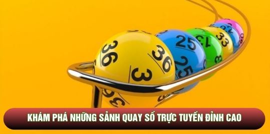 Khám phá những sảnh quay số trực tuyến đỉnh cao
