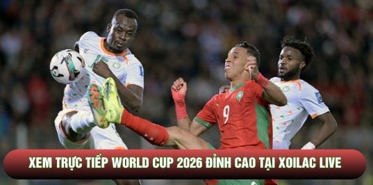 Xem trực tiếp world cup 2026 đỉnh cao tại Xoilac Live